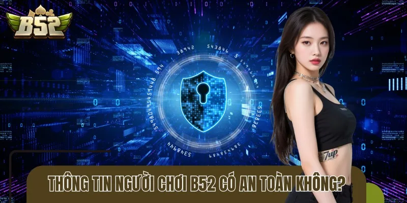 Bảo mật luôn là ưu tiên hàng đầu của sân chơi B52